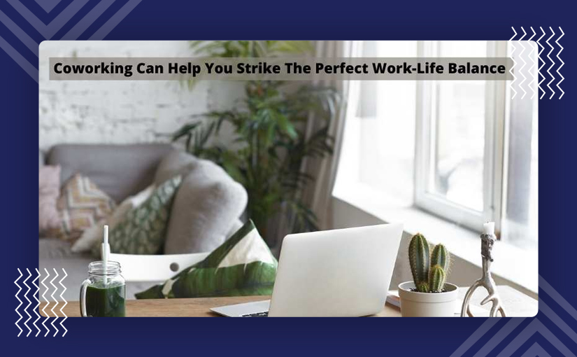 How Coworking Can Help You Strike The Perfect Work-Life Balance?