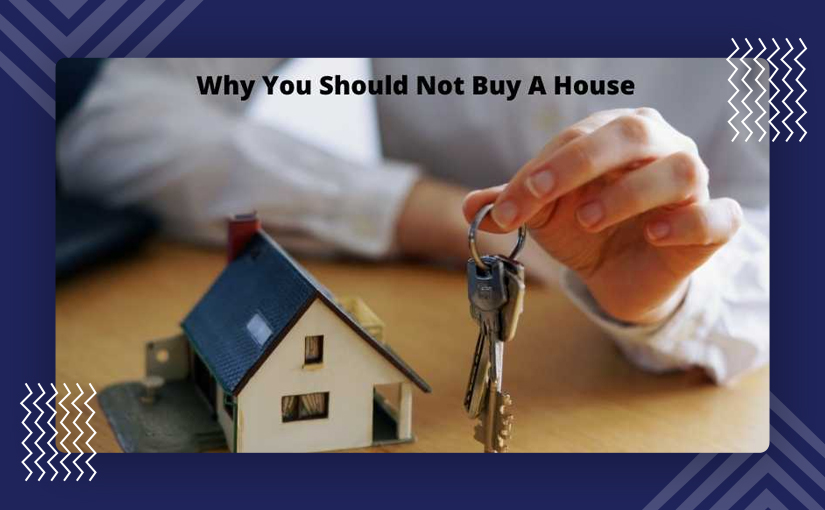 Why you should not buy a house even when you can afford it?