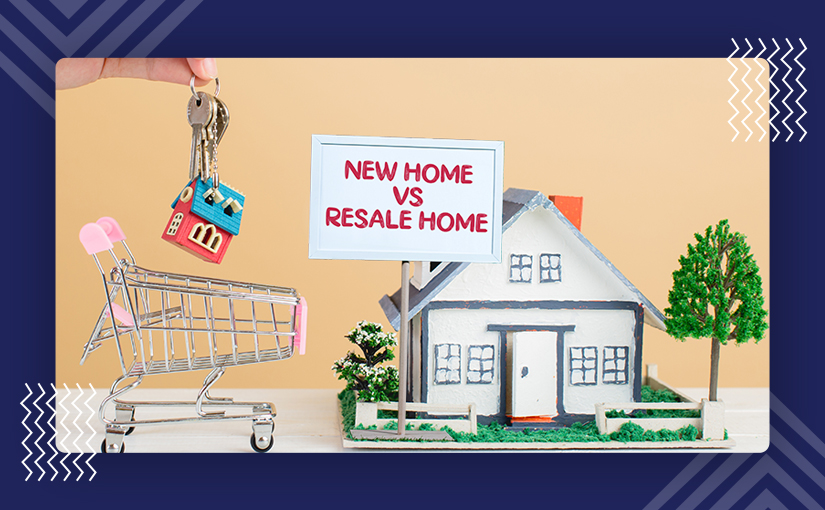 New vs Resale property – Which one is better?